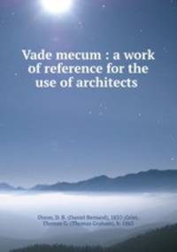 Vade mecum : a work of reference for the use of architects .
