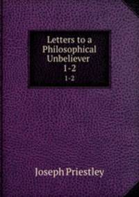 Letters to a Philosophical Unbeliever .. 1-2