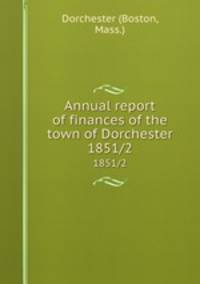 Annual report of finances of the town of Dorchester. 1851/2