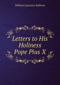 Letters to His Holiness Pope Pius X