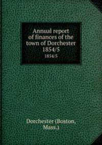 Annual report of finances of the town of Dorchester. 1854/5
