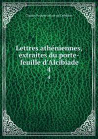 Lettres athniennes, extraites du porte-feuille d`Alcibiade. 4
