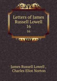 Letters of James Russell Lowell. 16