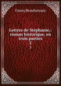 Lettres de Stphanie,: roman historique, en trois parties. 2