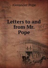 Letters to and from Mr. Pope