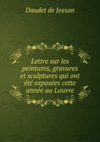Lettre sur les peintures, gravures et sculptures qui ont t exposes cette anne au Louvre