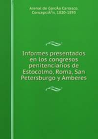 Informes presentados en los congresos penitenciarios de Estocolmo, Roma, San Petersburgo y Amberes
