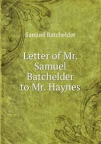 Letter of Mr. Samuel Batchelder to Mr. Haynes