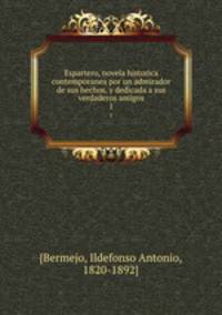 Espartero, novela historica contemporanea por un admirador de sus hechos, y dedicada a sus verdaderos amigos. 1