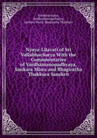Nyaya-Lilavati of Sri Vallabhacharya With the Commnentaries of Vardhamanopadhyaya, Sankara Misra and Bhagiratha Thakkura Sanskrit