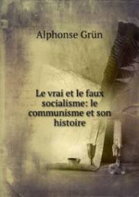 Le vrai et le faux socialisme: le communisme et son histoire