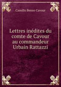 Lettres indites du comte de Cavour au commandeur Urbain Rattazzi