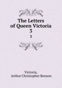 The Letters of Queen Victoria. 3