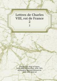 Lettres de Charles VIII, roi de France. 2