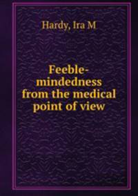 Feeble-mindedness from the medical point of view
