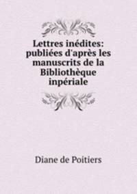 Lettres indites: publies d`aprs les manuscrits de la Bibliothque inpriale