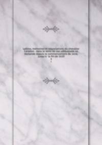 Lettres, memoires et negociations du chevalier Carleton . dans le tems de con ambassade en Hollande depuis le commencement de 1616, jusqu`a la fin de 1620. 3