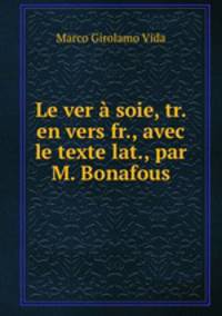 Le ver soie, tr. en vers fr., avec le texte lat., par M. Bonafous