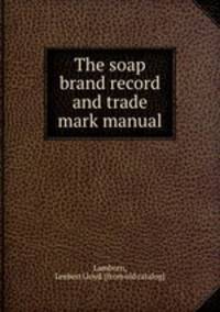 The soap brand record and trade mark manual