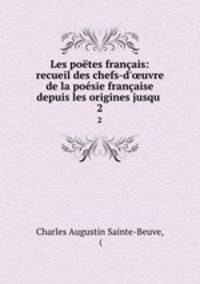 Les potes franais: recueil des chefs-d`uvre de la posie franaise depuis les origines jusqu .. 2
