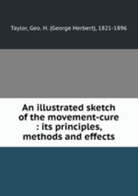 An illustrated sketch of the movement-cure : its principles, methods and effects