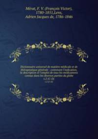 Dictionnaire universel de matire mdicale et de thrapeutique gnrale : contenant l`indication, la description et l`emploi de tous les mdicamens connus dans les diverses parties du globe. t.2 (C-D)
