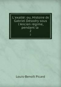 L`exalt: ou, Histoire de Gabriel Dsodry sous l`Ancien rgime, pendant la .. 2