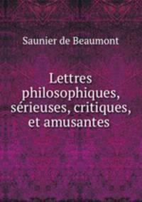 Lettres philosophiques, srieuses, critiques, et amusantes .