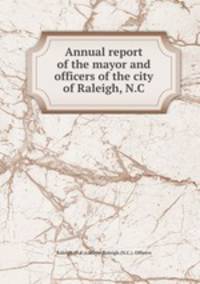 Annual report of the mayor and officers of the city of Raleigh, N.C