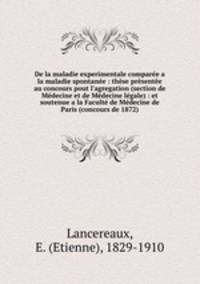 De la maladie experimentale compare a la maladie spontane : thse prsente au concours pout l`agregation (section de Mdecine et de Mdecine lgale) : et soutenue a la Facult de Mdecine de Paris (concours de 1872)