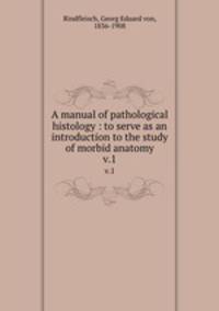 A manual of pathological histology : to serve as an introduction to the study of morbid anatomy. v.1