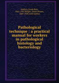 Pathological technique : a practical manual for workers in pathological histology and bacteriology