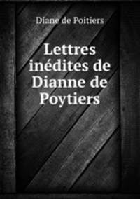 Lettres indites de Dianne de Poytiers