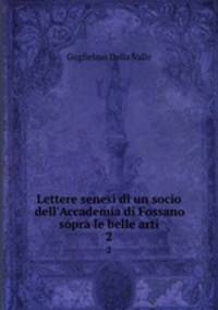 Lettere senesi di un socio dell`Accademia di Fossano sopra le belle arti. 2