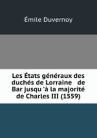 Les tats gnraux des duchs de Lorraine & de Bar jusqu ` la majorit de Charles III (1559)