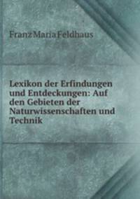 Lexikon der Erfindungen und Entdeckungen: Auf den Gebieten der Naturwissenschaften und Technik .