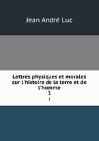 Lettres physiques et morales sur l`histoire de la terre et de l`homme. 3