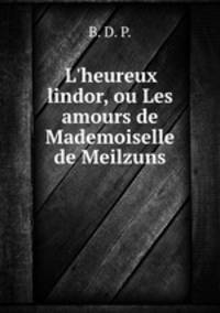 L`heureux lindor, ou Les amours de Mademoiselle de Meilzuns.