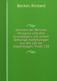 Gonzalo der Berceos Milagros und ihre Grundlagen; mit einem Anhange mitteilungen aus der Lat. Hs. Kopenhagen, Thott 128