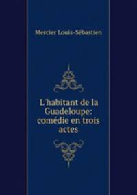 L`habitant de la Guadeloupe: comdie en trois actes