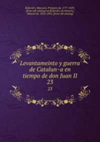 Levantameinto y guerra de Cataluna en tiempo de don Juan II. 23