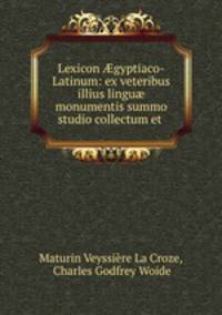 Lexicon gyptiaco-Latinum: ex veteribus illius lingu monumentis summo studio collectum et .