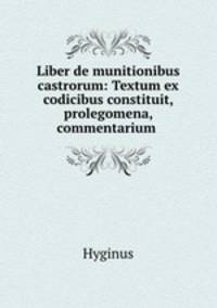Liber de munitionibus castrorum: Textum ex codicibus constituit, prolegomena, commentarium .