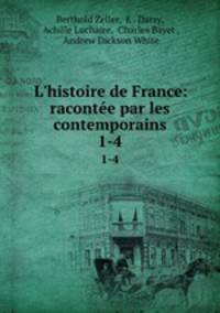 L`histoire de France: raconte par les contemporains. 1-4