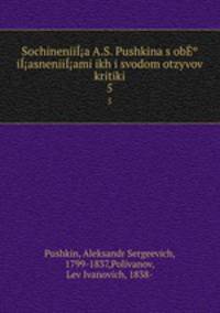 Sochineniia A.S. Pushkina s obiasneniiami ikh i svodom otzyvov kritiki. 5