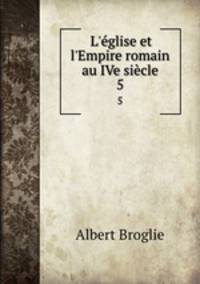 L`glise et l`Empire romain au IVe sicle. 5