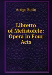Libretto of Mefistofele: Opera in Four Acts