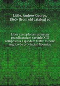 Liber exemplorum ad usum praedicantium saeculo XIII compositus a quodam fratre minore anglico de provincia Hiberniae. 1