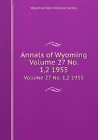 Annals of Wyoming. Volume 27. No. 1,2. 1955