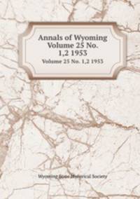 Annals of Wyoming. Volume 25. No. 1,2 1953